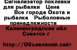 Сигнализатор поклевки для рыбалки › Цена ­ 16 000 - Все города Охота и рыбалка » Рыболовные принадлежности   . Калининградская обл.,Советск г.